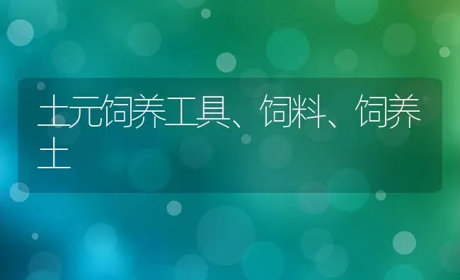 土元饲养工具、饲料、饲养土 | 动物养殖饲料