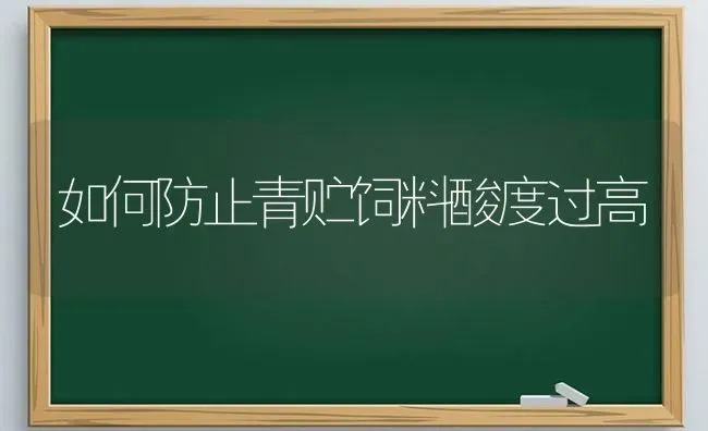 如何防止青贮饲料酸度过高 | 动物养殖饲料