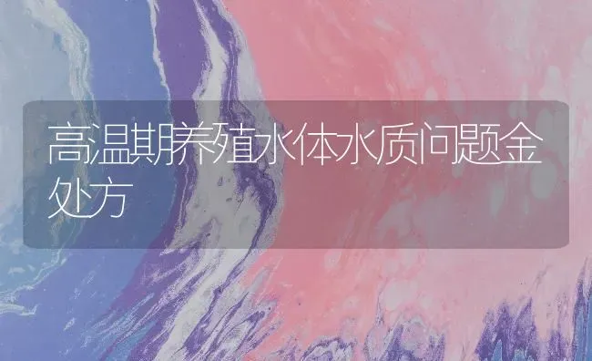 高温期养殖水体水质问题金处方 | 动物养殖百科