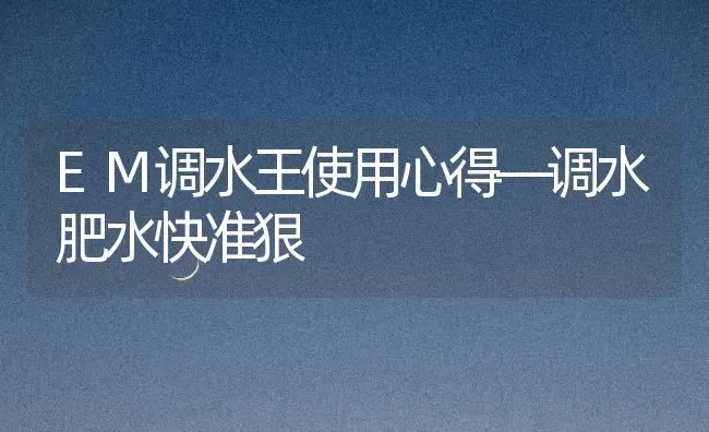 EM调水王使用心得—调水肥水快准狠 | 动物养殖百科