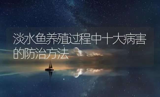 淡水鱼养殖过程中十大病害的防治方法 | 养殖病虫害防治