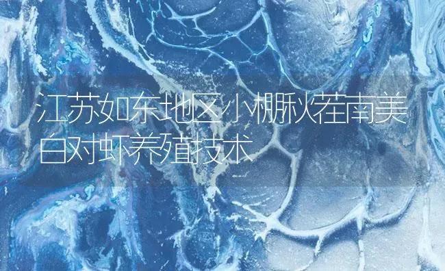 江苏如东地区小棚秋茬南美白对虾养殖技术 | 海水养殖