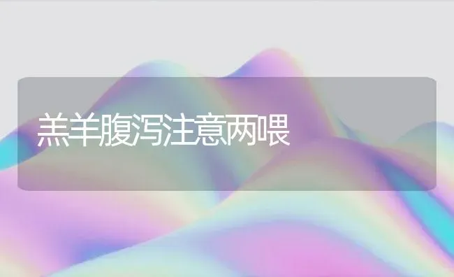 羔羊腹泻注意两喂 | 家畜养殖