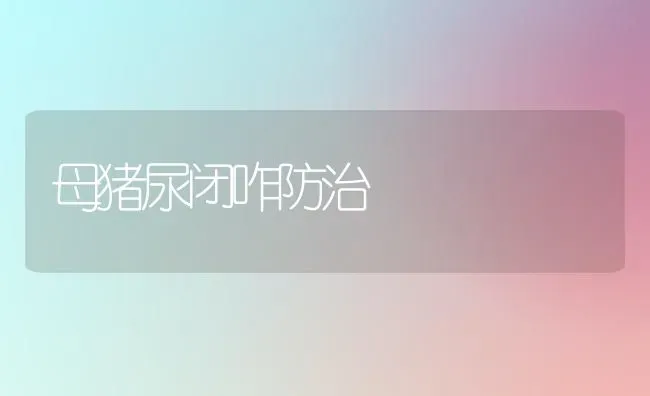 母猪尿闭咋防治 | 家畜养殖