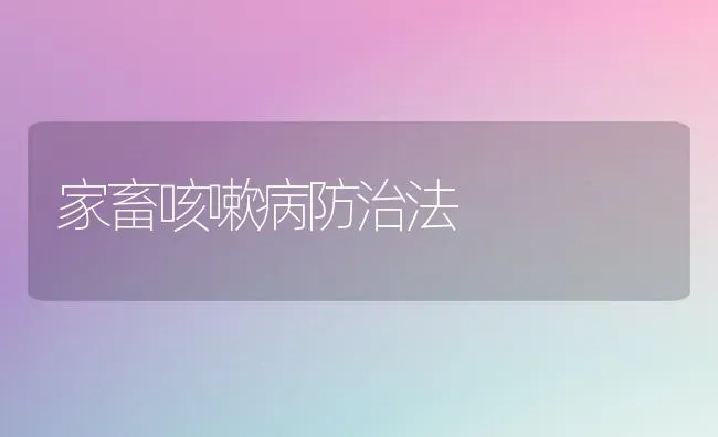 家畜咳嗽病防治法 | 家畜养殖