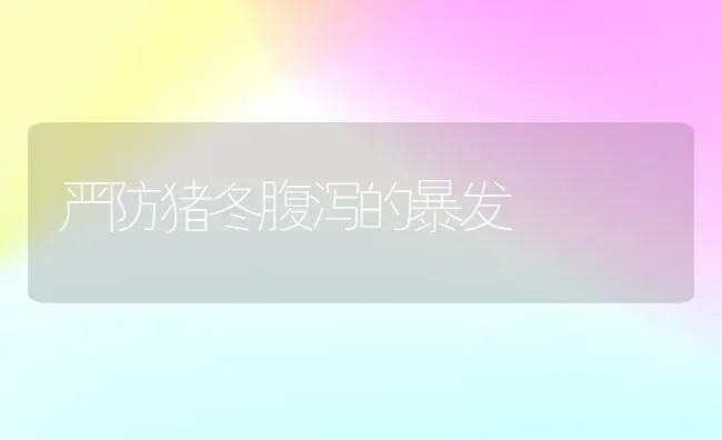 严防猪冬腹泻的暴发 | 家畜养殖