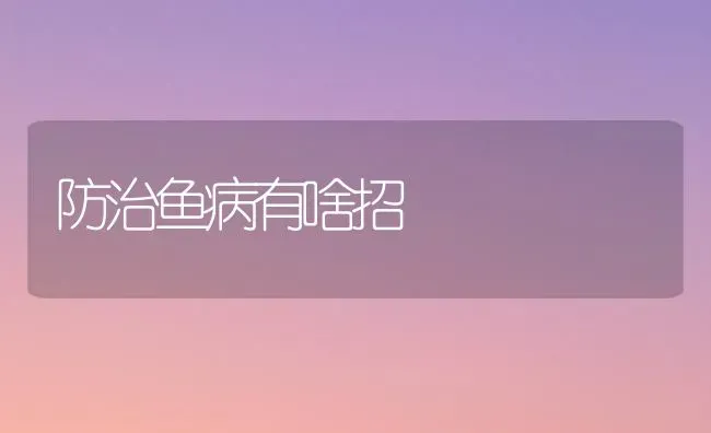 防治鱼病有啥招 | 淡水养殖