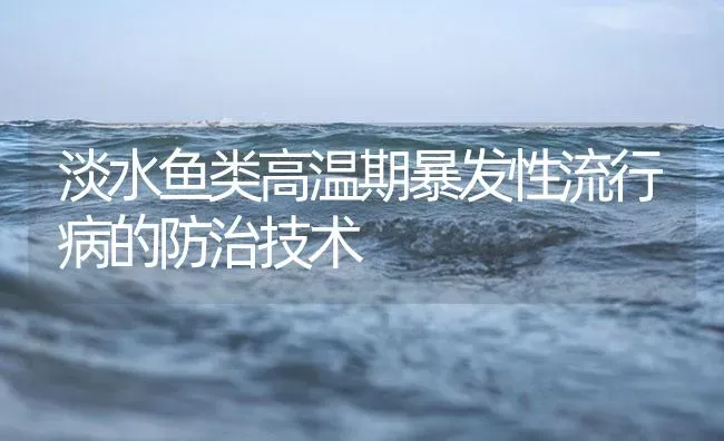 淡水鱼类高温期暴发性流行病的防治技术 | 养殖病虫害防治