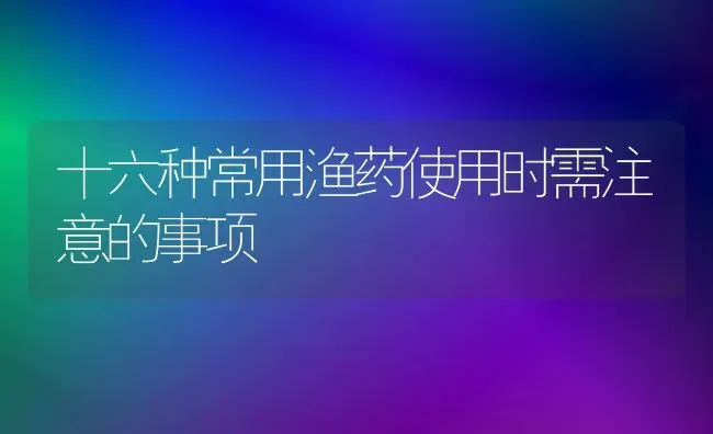 十六种常用渔药使用时需注意的事项 | 养殖病虫害防治