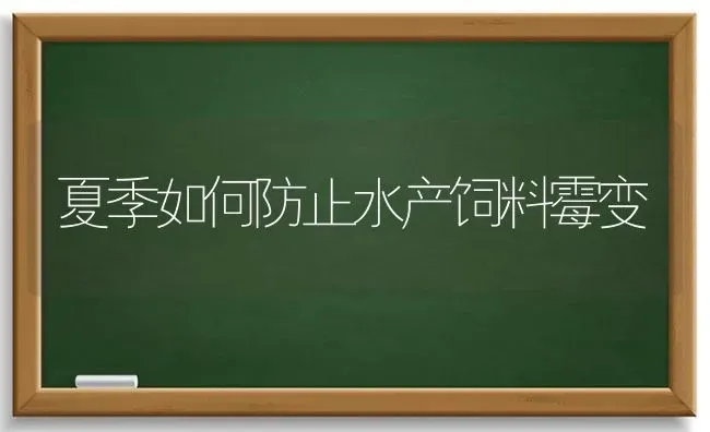 夏季如何防止水产饲料霉变 | 动物养殖饲料