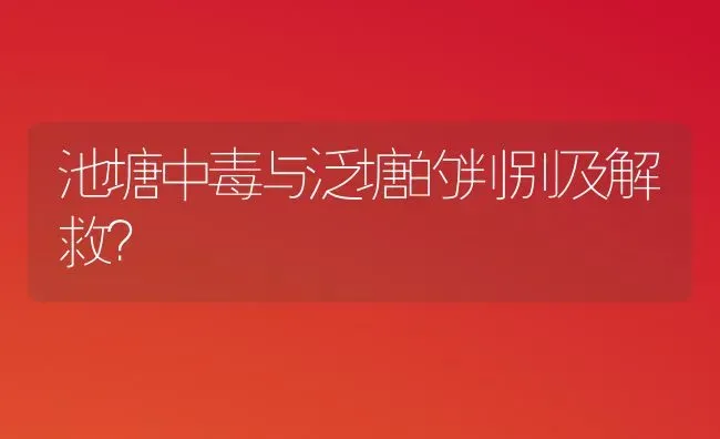 池塘中毒与泛塘的判别及解救？ | 动物养殖百科