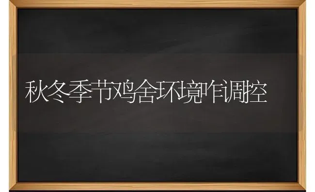 秋冬季节鸡舍环境咋调控 | 家禽养殖