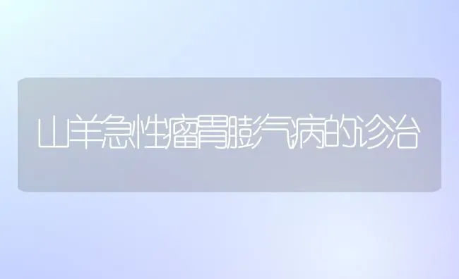 山羊急性瘤胃膨气病的诊治 | 家畜养殖