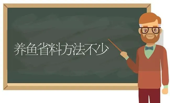养鱼省料方法不少 | 淡水养殖