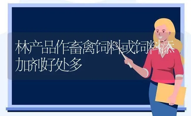 林产品作畜禽饲料或饲料添加剂好处多 | 动物养殖饲料