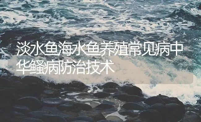 淡水鱼海水鱼养殖常见病中华鳋病防治技术 | 养殖病虫害防治