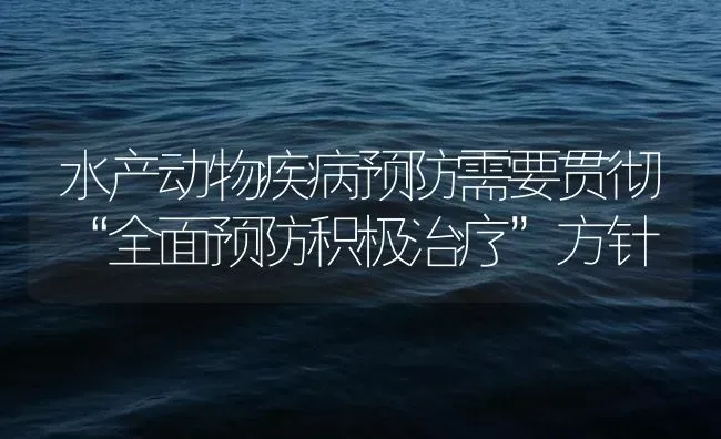 水产动物疾病预防需要贯彻“全面预防积极治疗”方针 | 养殖病虫害防治