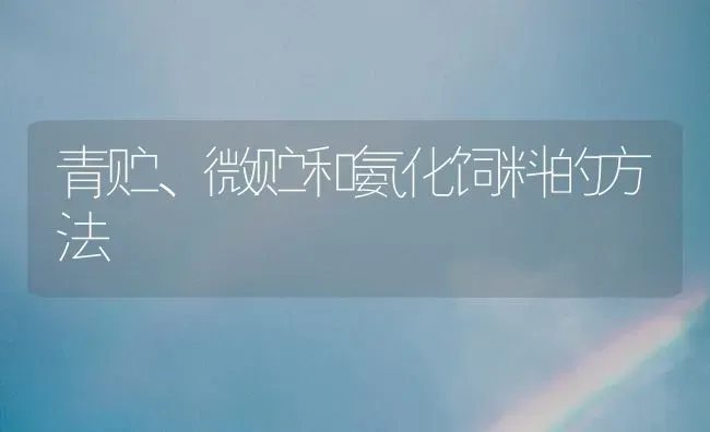 青贮、微贮和氨化饲料的方法 | 动物养殖饲料