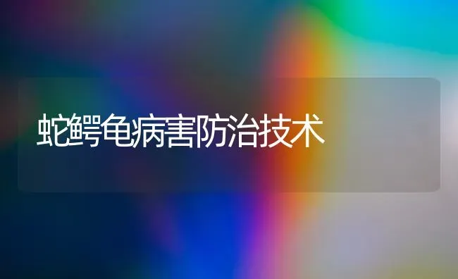 蛇鳄龟病害防治技术 | 特种养殖