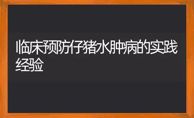 临床预防仔猪水肿病的实践经验 | 家畜养殖