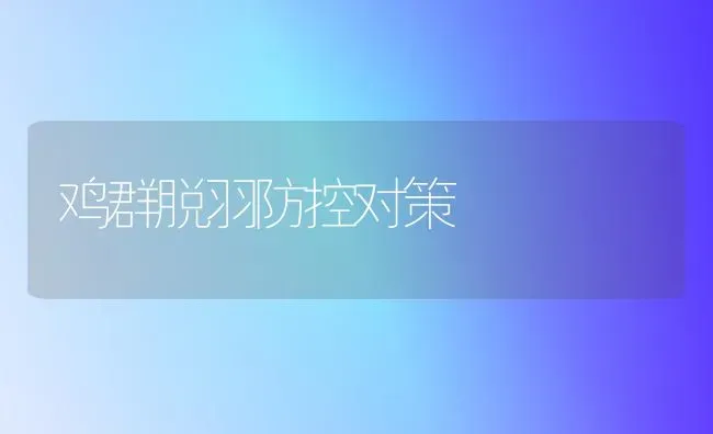 鸡群脱羽防控对策 | 家禽养殖