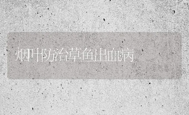 烟叶防治草鱼出血病 | 淡水养殖