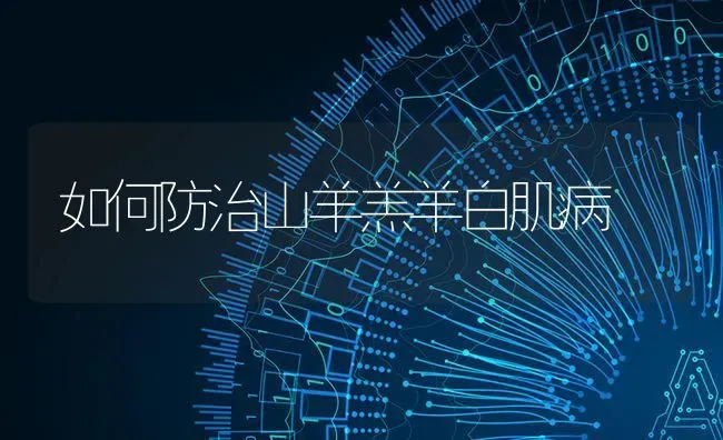 如何防治山羊羔羊白肌病 | 家畜养殖