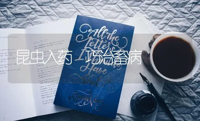 昆虫入药 巧治畜病 | 养殖病虫害防治