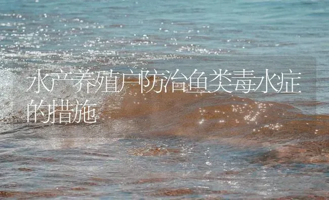 水产养殖户防治鱼类毒水症的措施 | 养殖病虫害防治