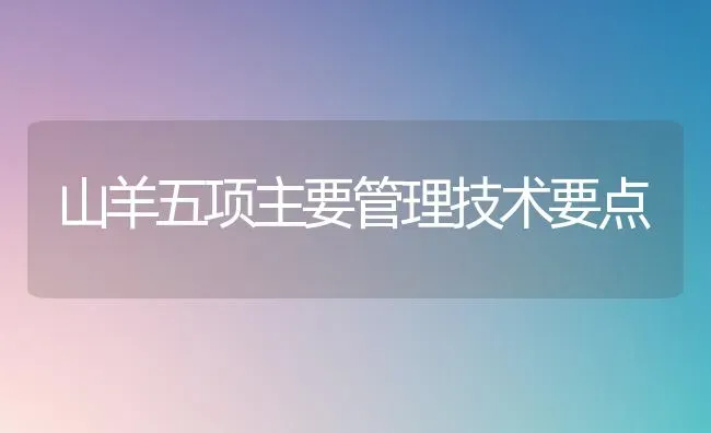 山羊五项主要管理技术要点 | 家畜养殖