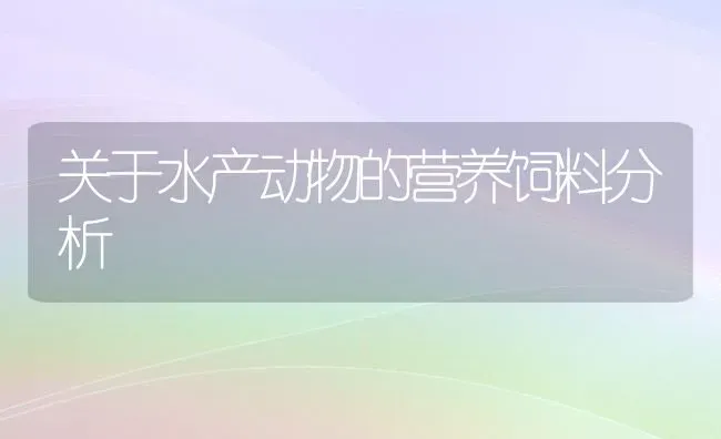 关于水产动物的营养饲料分析 | 动物养殖饲料