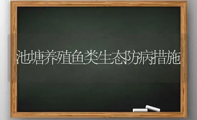 池塘养殖鱼类生态防病措施 | 淡水养殖
