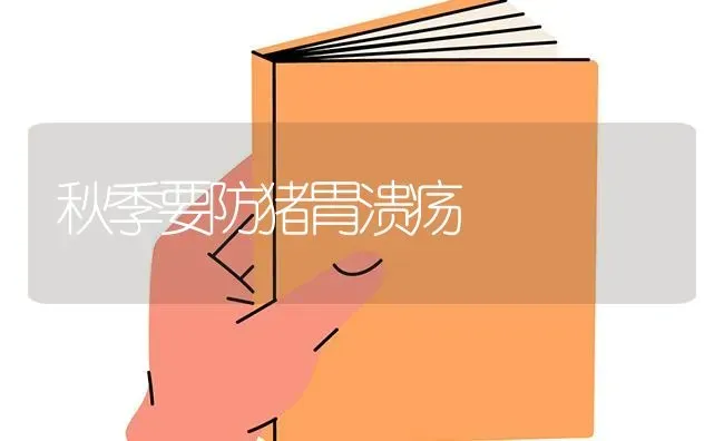秋季要防猪胃溃疡 | 家畜养殖
