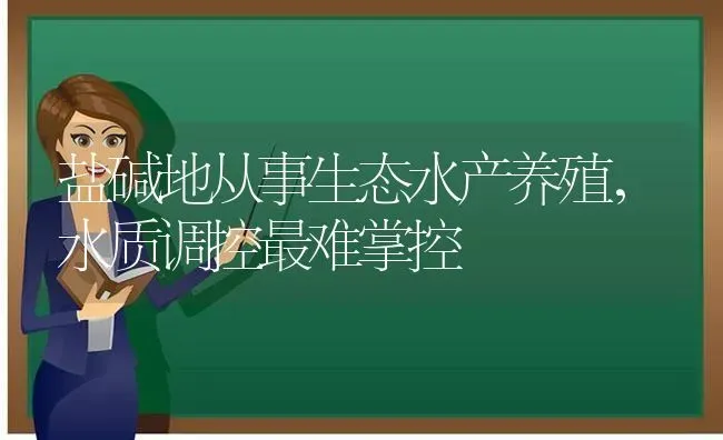 盐碱地从事生态水产养殖，水质调控最难掌控 | 动物养殖百科