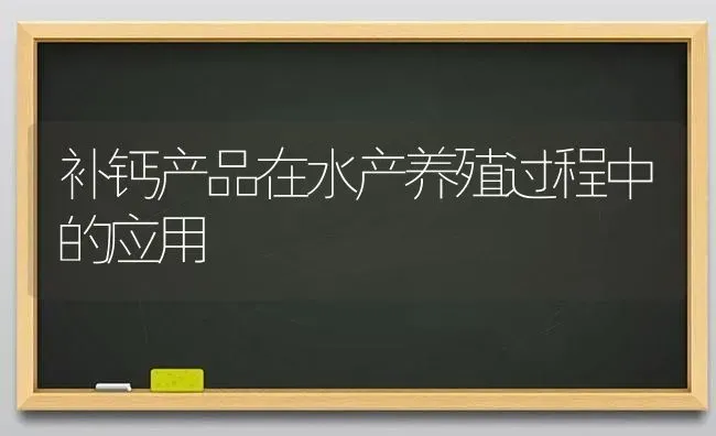 补钙产品在水产养殖过程中的应用 | 动物养殖百科