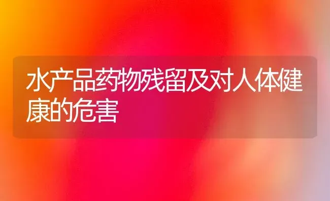 水产品药物残留及对人体健康的危害 | 养殖病虫害防治