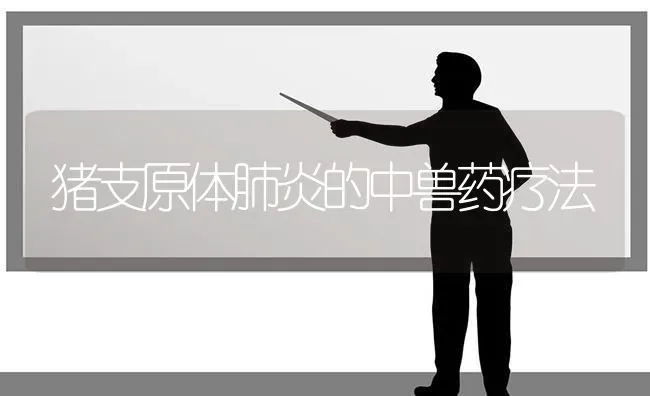 猪支原体肺炎的中兽药疗法 | 养殖病虫害防治