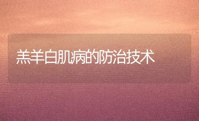 羔羊白肌病的防治技术 | 家畜养殖