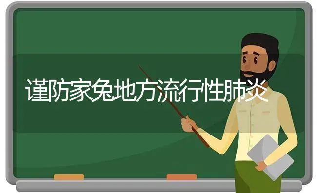 谨防家兔地方流行性肺炎 | 家畜养殖