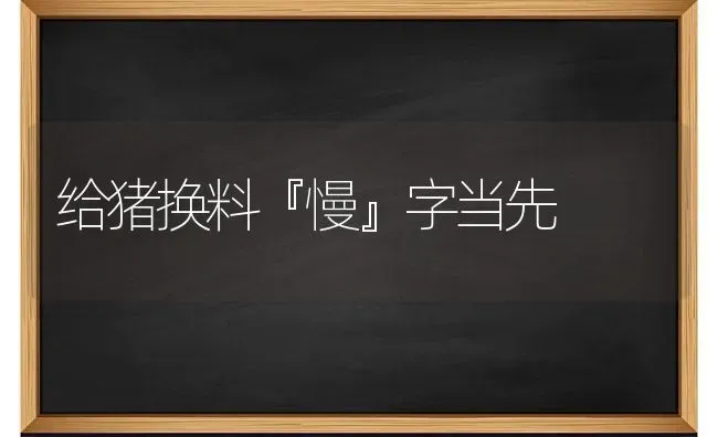 给猪换料『慢』字当先 | 家畜养殖