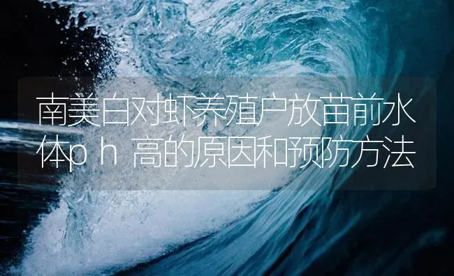 南美白对虾养殖户放苗前水体ph高的原因和预防方法 | 海水养殖