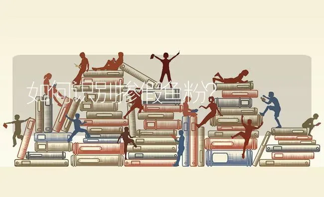 如何识别掺假鱼粉？ | 淡水养殖
