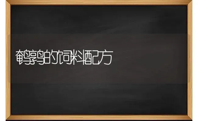 鹌鹑的饲料配方 | 动物养殖饲料