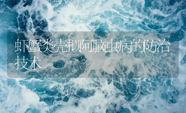 虾蟹类壳拟阿脑虫病的防治技术 | 养殖病虫害防治
