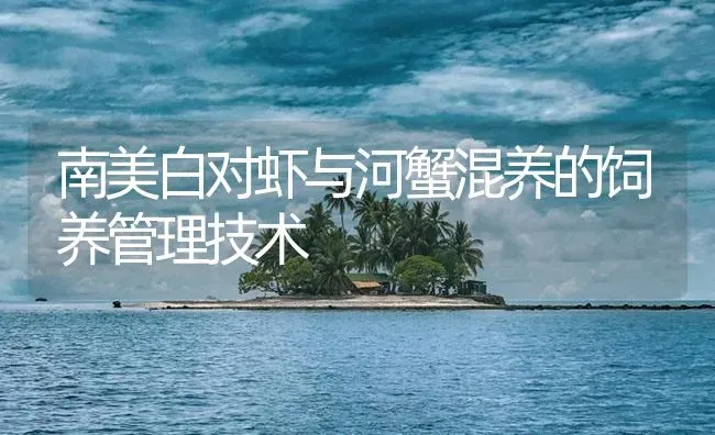 南美白对虾与河蟹混养的饲养管理技术 | 海水养殖