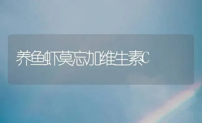 养鱼虾莫忘加维生素C | 淡水养殖