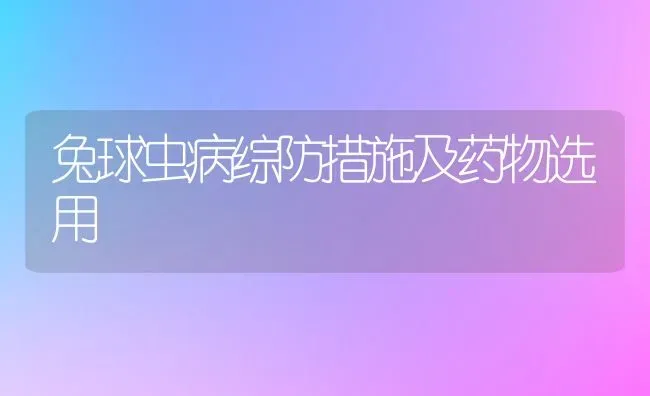 兔球虫病综防措施及药物选用 | 养殖病虫害防治