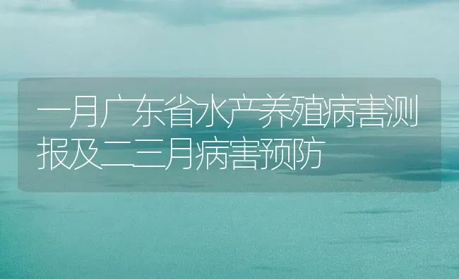 一月广东省水产养殖病害测报及二三月病害预防 | 养殖病虫害防治