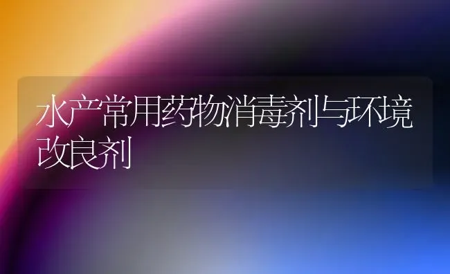 水产常用药物消毒剂与环境改良剂 | 养殖病虫害防治