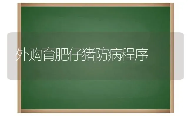 外购育肥仔猪防病程序 | 家畜养殖